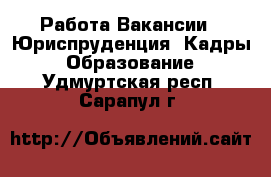 Работа Вакансии - Юриспруденция, Кадры, Образование. Удмуртская респ.,Сарапул г.